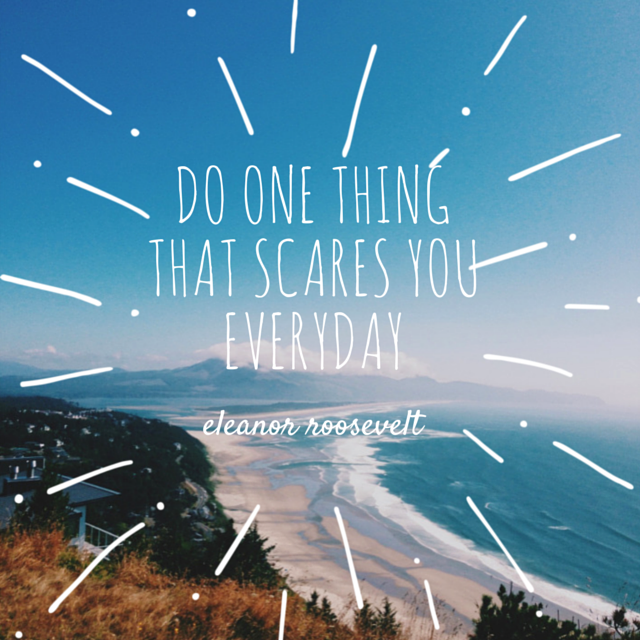 Do one thing that scares you everyday